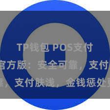 TP钱包 POS支付 TP钱包官方版：安全可靠，支付肤浅，金钱惩处更省心